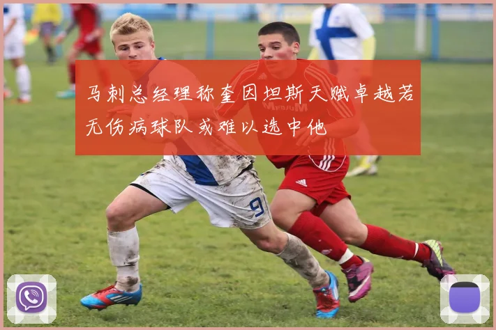 马刺总经理称奎因坦斯天赋卓越若无伤病球队或难以选中他