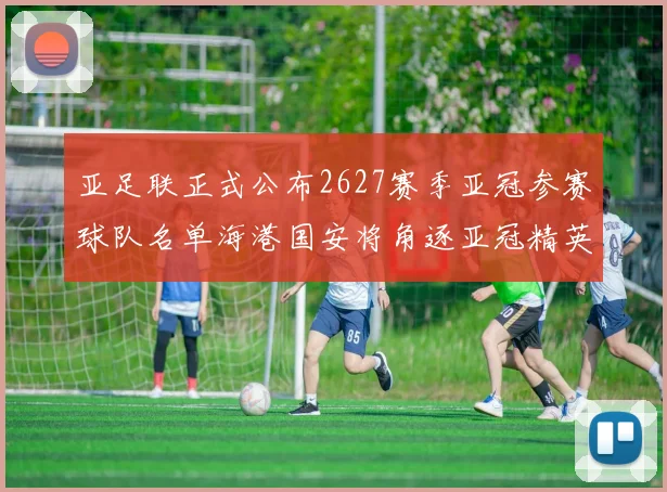 亚足联正式公布2627赛季亚冠参赛球队名单海港国安将角逐亚冠精英联赛